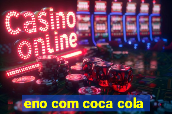 eno com coca cola